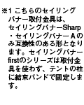 ※1 こちらの取付金具は、セイリングバナーSharp・セイリングバナーＡのみ互換性のある形となります。セイリングバナーfirstのシリーズは取付金具を使わず、テントの柱に結束バンドで固定します。