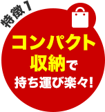 特徴1 - コンパクト収納で持ち運び楽々!